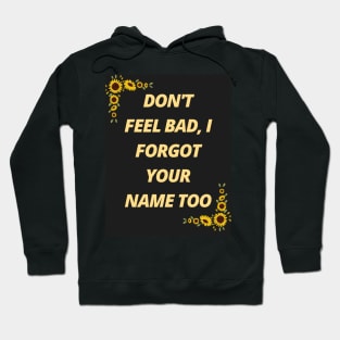 Don't feel bad, I forgot your name too Hoodie